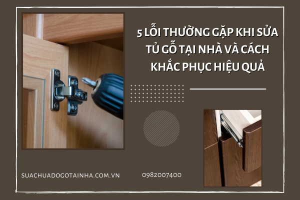 5 lỗi thường gặp khi sửa tủ gỗ tại nhà và cách khắc phục hiệu quả