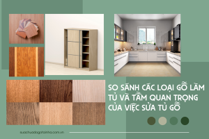 So sánh các loại gỗ làm tủ và tầm quan trọng của việc sửa tủ gỗ