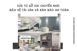Sửa tủ gỗ khi chuyển nhà: Bảo vệ tài sản và đảm bảo an toàn
