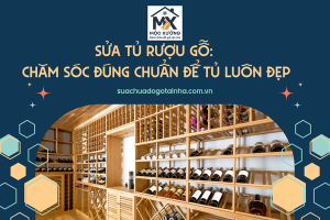 Sửa tủ rượu gỗ: Chăm sóc đúng chuẩn để tủ luôn đẹp