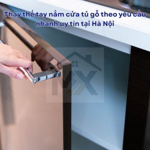 Thay thế tay nắm cửa tủ gỗ theo yêu cầu nhanh uy tín tại Hà Nội