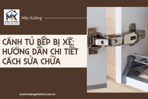 Cánh tủ bếp bị xệ: Hướng dẫn chi tiết cách sửa chữa