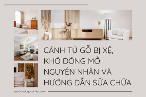 Cánh tủ gỗ bị xệ, khó đóng mở: Nguyên nhân và hướng dẫn sửa