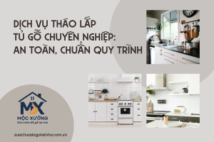 Dịch vụ tháo lắp tủ gỗ chuyên nghiệp: An toàn, chuẩn quy trình