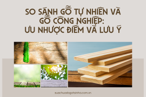 So sánh gỗ tự nhiên và gỗ công nghiệp: Ưu nhược điểm và lưu ý