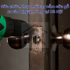 Sửa chữa, thay mới tay nắm cửa gỗ ra vào bị gãy, hỏng tại Hà Nội