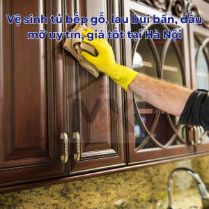 Vệ sinh tủ bếp gỗ, lau bụi bẩn, dầu mỡ uy tín, giá tốt tại Hà Nội