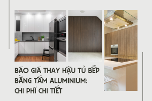 Báo giá thay hậu tủ bếp bằng tấm Aluminium: Chi phí chi tiết