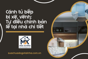 Cánh tủ bếp bị xệ, vênh: Tự điều chỉnh bản lề tại nhà chi tiết