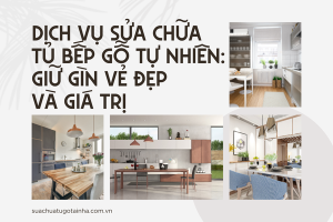 Dịch vụ sửa chữa tủ bếp gỗ tự nhiên: Giữ gìn vẻ đẹp và giá trị