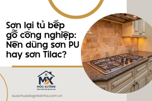 Sơn lại tủ bếp gỗ công nghiệp: Nên dùng sơn PU hay sơn Tilac?