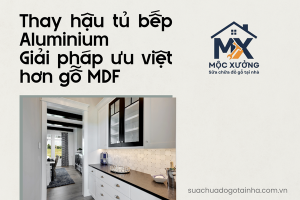 Thay hậu tủ bếp Aluminium: Giải pháp ưu việt hơn gỗ MDF