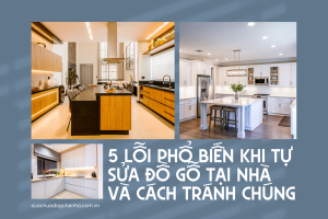 5 lỗi phổ biến khi tự sửa đồ gỗ tại nhà và cách tránh chúng