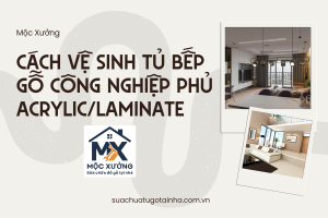 Cách vệ sinh tủ bếp gỗ công nghiệp phủ Acrylic/Laminate đúng