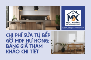 Chi phí sửa tủ bếp gỗ MDF hư hỏng: Bảng giá tham khảo chi tiết