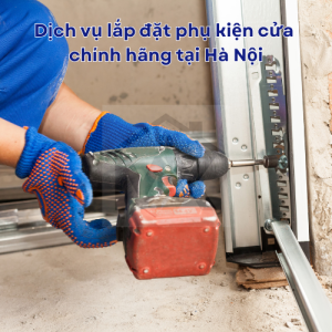 Dịch vụ lắp đặt phụ kiện cửa chính hãng tại Hà Nội