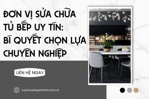 Đơn vị sửa chữa tủ bếp uy tín: Bí quyết chọn lựa chuyên nghiệp