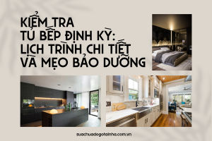 Kiểm tra tủ bếp định kỳ: Lịch trình chi tiết và mẹo bảo dưỡng