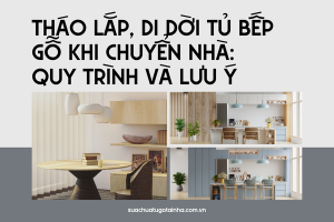 Tháo lắp, di dời tủ bếp gỗ khi chuyển nhà: Quy trình và lưu ý
