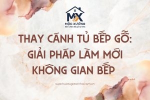 Thay cánh tủ bếp gỗ: Giải pháp làm mới không gian bếp