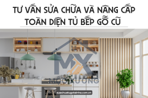 Tư vấn sửa chữa và nâng cấp toàn diện tủ bếp gỗ cũ