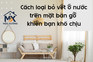 Cách loại bỏ vết ố nước trên mặt bàn gỗ khiến bạn khó chịu