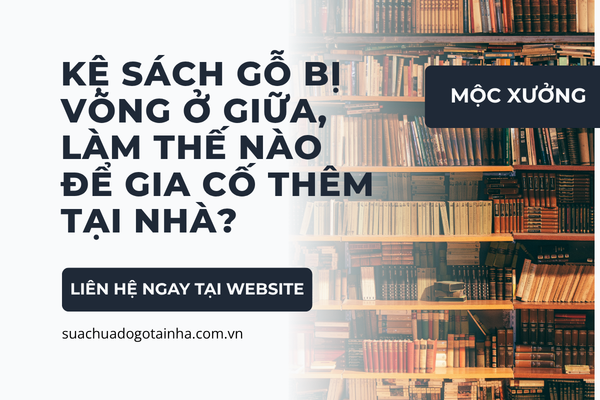 Kệ sách gỗ bị võng ở giữa, làm thế nào để gia cố thêm tại nhà?