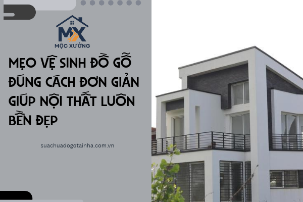 Mẹo vệ sinh đồ gỗ đúng cách đơn giản giúp nội thất luôn bền đẹp